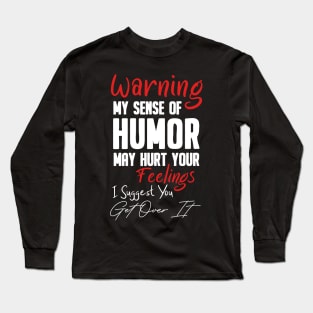 warning my sense of humor may hurt your feelings ... Long Sleeve T-Shirt